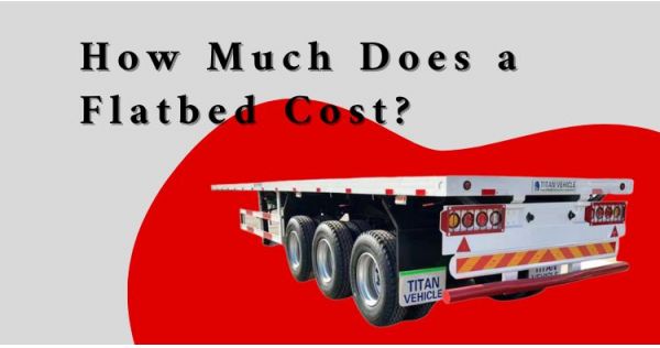 How Much Does a Flatbed Cost? - Flatbed Truck Trailer in Papua New Guinea
